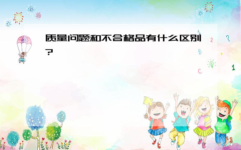 质量问题和不合格品有什么区别?