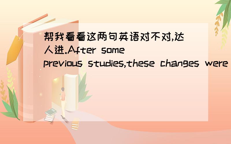 帮我看看这两句英语对不对,达人进.After some previous studies,these changes were thought to be related to the change of water.As the channel proteins presented in the plasma and intracellular membranes of plant cells,AQPs can facilitate