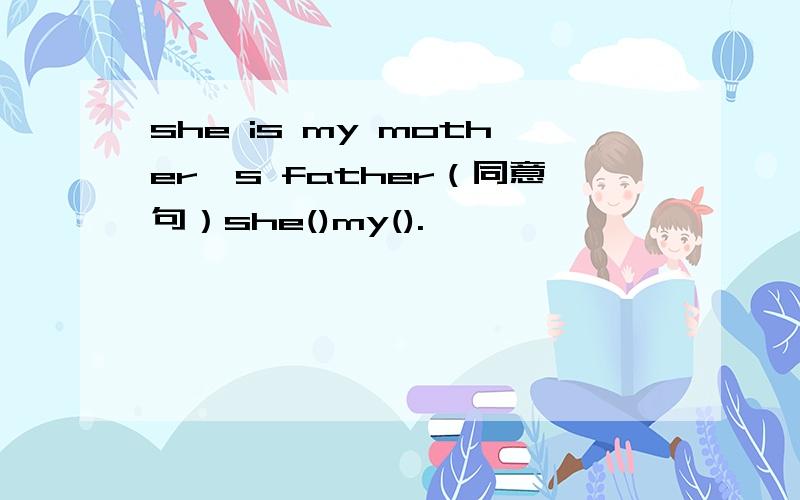 she is my mother's father（同意句）she()my().