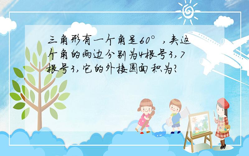 三角形有一个角是60°,夹这个角的两边分别为4根号3,7根号3,它的外接圆面积为?