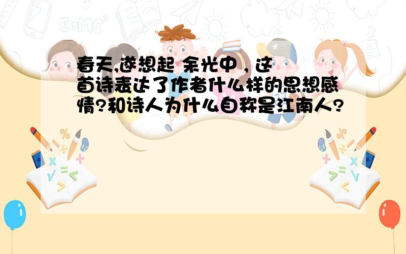 春天,遂想起 余光中 , 这首诗表达了作者什么样的思想感情?和诗人为什么自称是江南人?