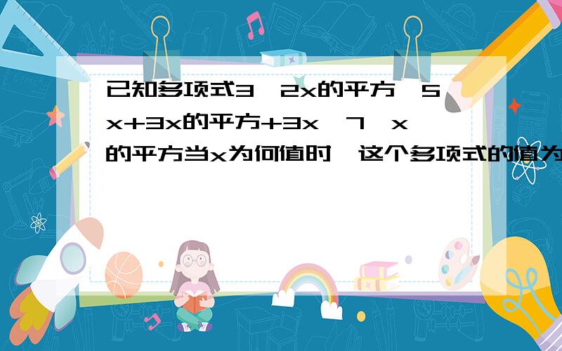 已知多项式3—2x的平方—5x+3x的平方+3x—7—x的平方当x为何值时,这个多项式的值为—1