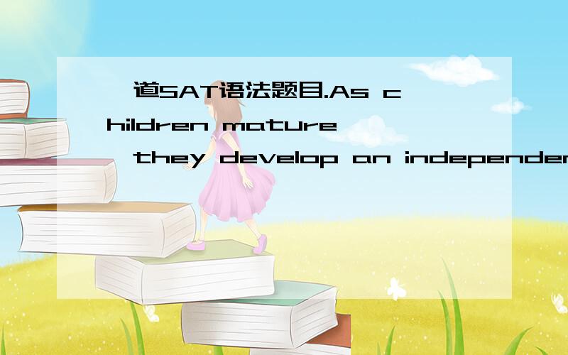 一道SAT语法题目.As children mature,they develop an independence that their parents,who have been responsible for them since they were born,often find difficult to accept.error 我选的是an independence.independence不是不可数吗为什么