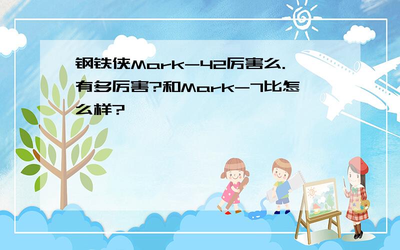 钢铁侠Mark-42厉害么.有多厉害?和Mark-7比怎么样?