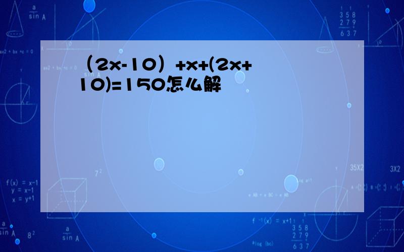 （2x-10）+x+(2x+10)=150怎么解