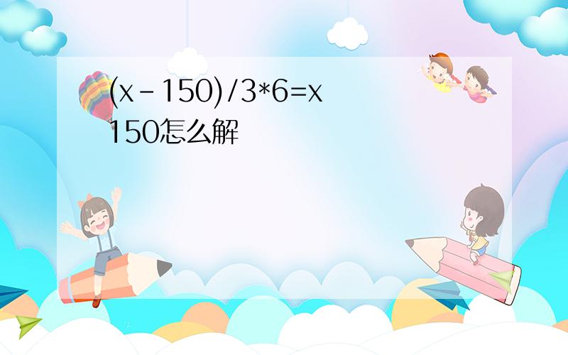 (x-150)/3*6=x 150怎么解