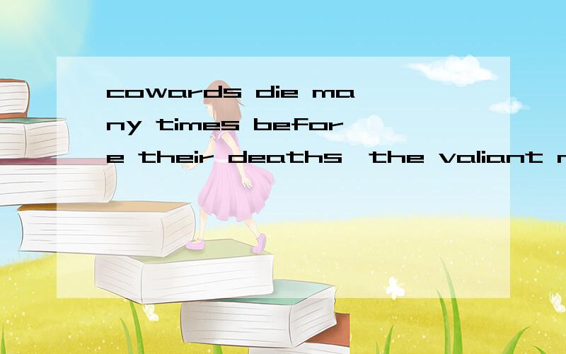 cowards die many times before their deaths,the valiant never taste of death but once.the valiant是复数,death为什么不加s?