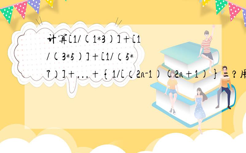 计算[1/(1*3)]+[1/(3*5)]+[1/（5*7）]+...+{1/[（2n-1)(2n+1)}=?用代数式表示