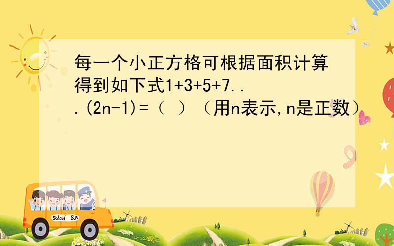 每一个小正方格可根据面积计算得到如下式1+3+5+7...(2n-1)=（ ）（用n表示,n是正数）