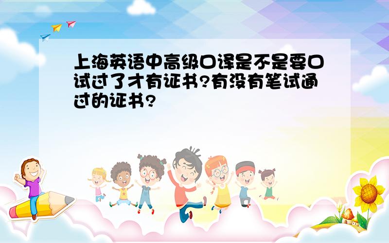 上海英语中高级口译是不是要口试过了才有证书?有没有笔试通过的证书?