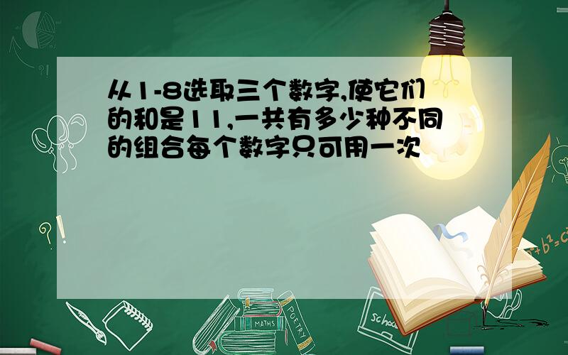 从1-8选取三个数字,使它们的和是11,一共有多少种不同的组合每个数字只可用一次