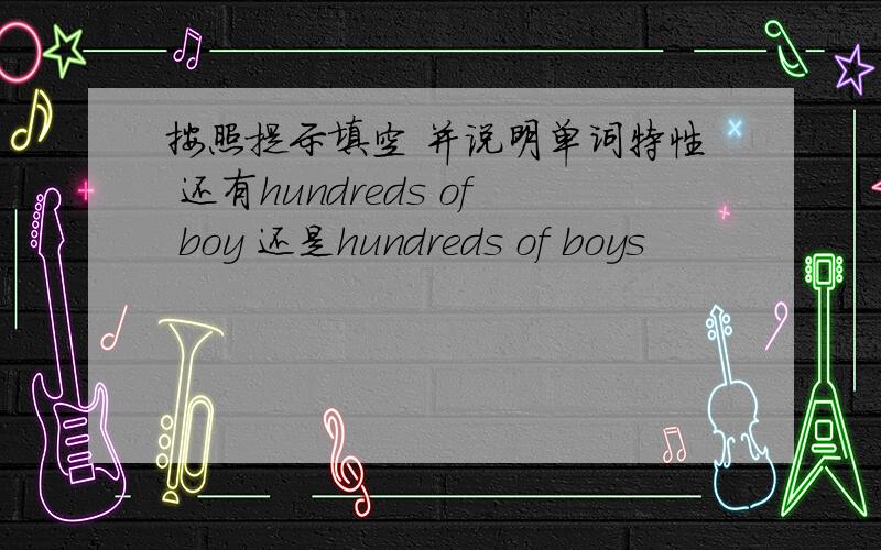 按照提示填空 并说明单词特性 还有hundreds of boy 还是hundreds of boys