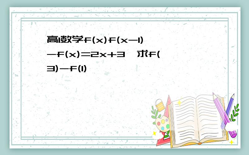 高1数学f(x)f(x-1)-f(x)=2x+3,求f(3)-f(1)