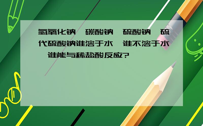 氢氧化钠、碳酸钠、硫酸钠、硫代硫酸钠谁溶于水,谁不溶于水,谁能与稀盐酸反应?