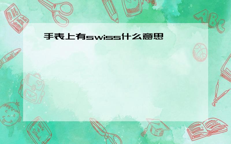 手表上有swiss什么意思