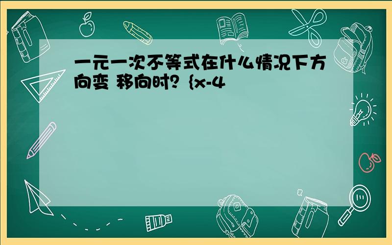 一元一次不等式在什么情况下方向变 移向时？{x-4