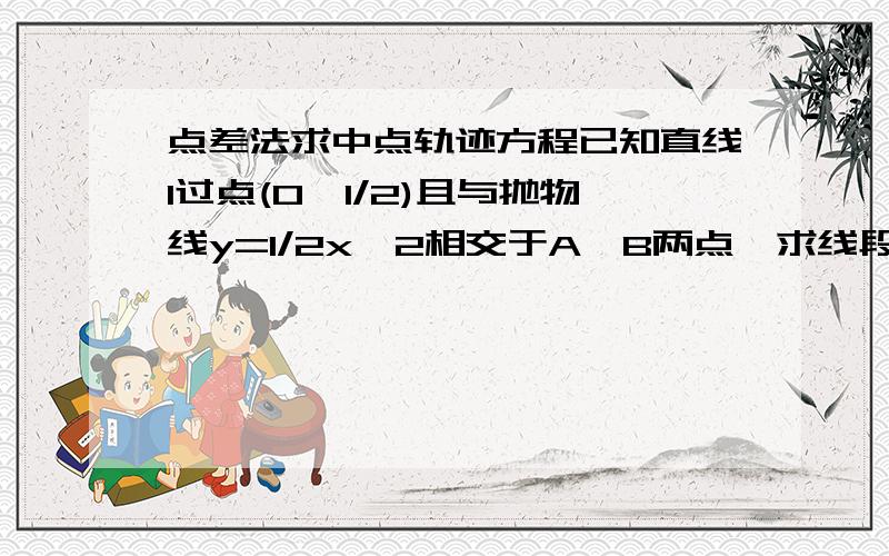 点差法求中点轨迹方程已知直线l过点(0,1/2)且与抛物线y=1/2x^2相交于A,B两点,求线段AB的中点的轨迹方程.不过谁提供解答的话,就把分给你。就当平安夜发红包咯。Merry Christmas!