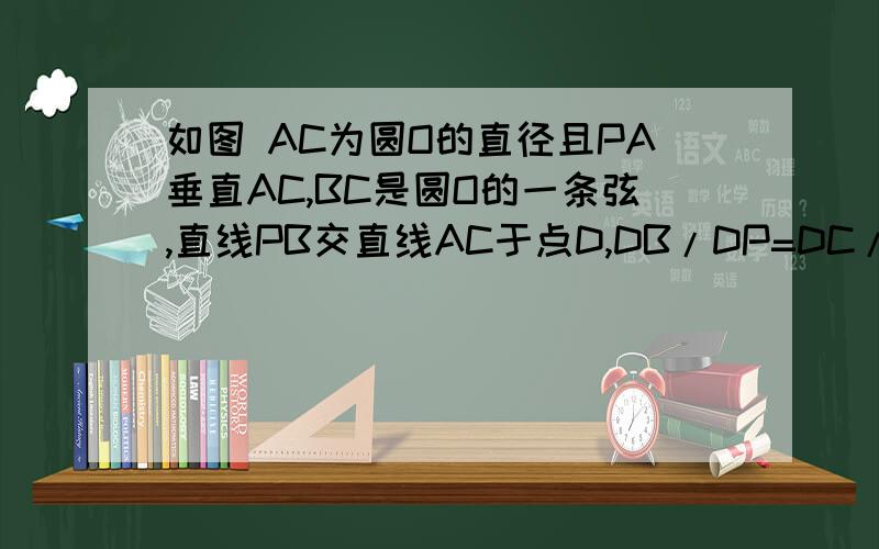 如图 AC为圆O的直径且PA垂直AC,BC是圆O的一条弦,直线PB交直线AC于点D,DB/DP=DC/DO=2/3.(1) 求证：直线PB是圆O的切线；（2）求cos角BCA的值