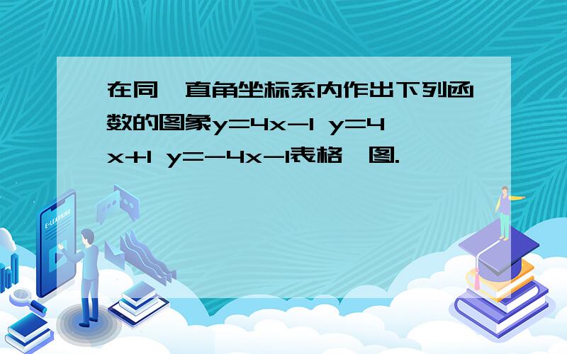 在同一直角坐标系内作出下列函数的图象y=4x-1 y=4x+1 y=-4x-1表格、图.