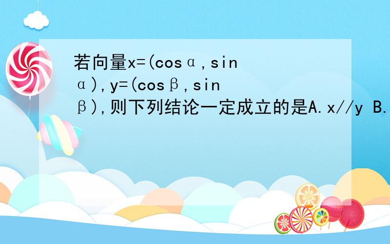 若向量x=(cosα,sinα),y=(cosβ,sinβ),则下列结论一定成立的是A.x//y B.x⊥y C.x与y的夹角等于α-β D.（x+y）⊥（x-y）