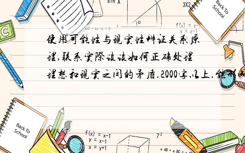 使用可能性与现实性辨证关系原理,联系实际谈谈如何正确处理理想和现实之间的矛盾.2000字以上.能形成一个比较好的文章哦！我要交作业的。