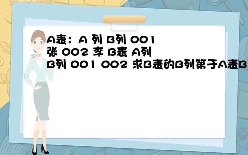 A表：A 列 B列 001 张 002 李 B表 A列 B列 001 002 求B表的B列第于A表B列的公式