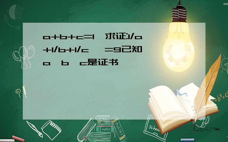 a+b+c=1,求证:1/a+1/b+1/c >=9已知a,b,c是证书