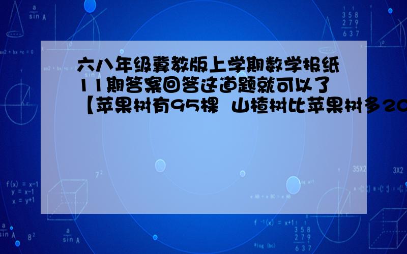 六八年级冀教版上学期数学报纸11期答案回答这道题就可以了【苹果树有95棵  山楂树比苹果树多20％ 求山楂树有多少颗 】【用方程解】谢了,加悬赏