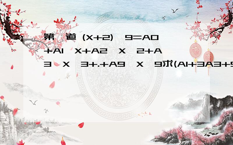 第一道 (X+2)^9=A0+A1*X+A2*X^2+A3*X^3+.+A9*X^9求(A1+3A3+5A5+7A7+9A9)^2 -(2A2+4A4+6A6+8A8)^2=?答案是3^12 不要太快第二道 ABC为三角形的三个内角 4(sinB)^2+4(sinC)^2 如何化成4+2sin(2B-60度)解出一道也可以