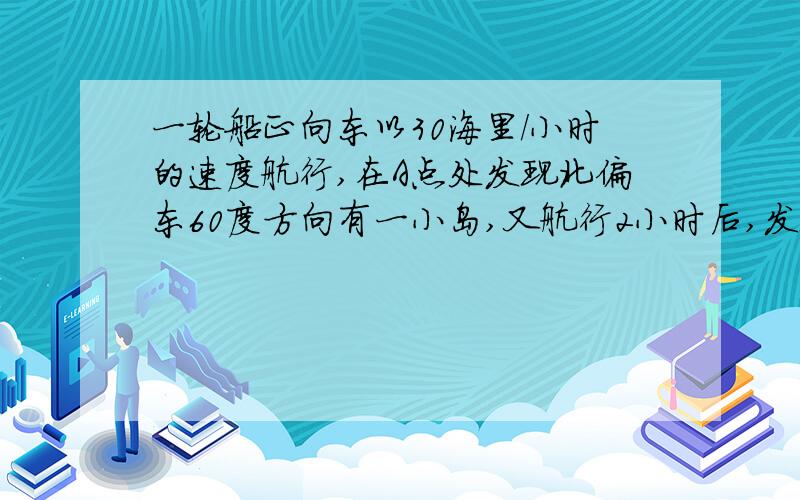 一轮船正向东以30海里/小时的速度航行,在A点处发现北偏东60度方向有一小岛,又航行2小时后,发现该小岛在北偏东30读方向,为确定小岛的具体位置,现以点A为坐标原点,以正北方向为y轴正方向,