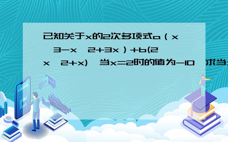 已知关于x的2次多项式a（x^3-x^2+3x）+b(2x^2+x),当x=2时的值为-10,求当x=-2时,该多项式的值.