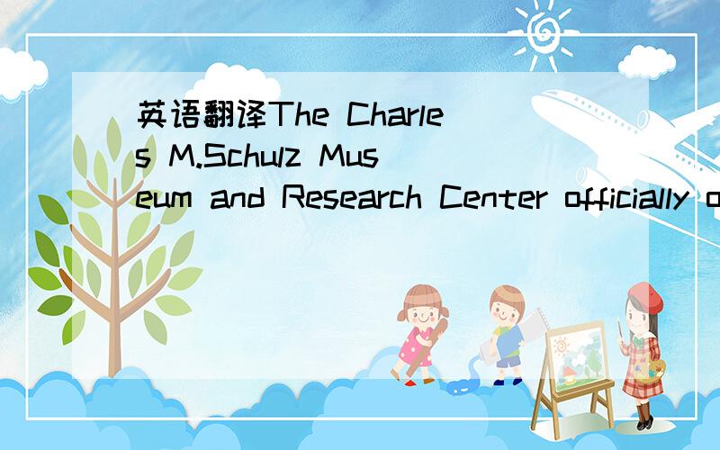 英语翻译The Charles M.Schulz Museum and Research Center officially opened its doors in August,giving Peanuts fans a place where they can explore a replica of the late cartoonist's studioPlus,they can peruse a collection of original comic strips a