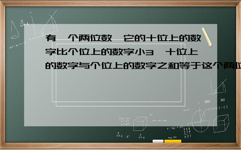 有一个两位数,它的十位上的数字比个位上的数字小3,十位上的数字与个位上的数字之和等于这个两位数的1/4,求这个两位数.