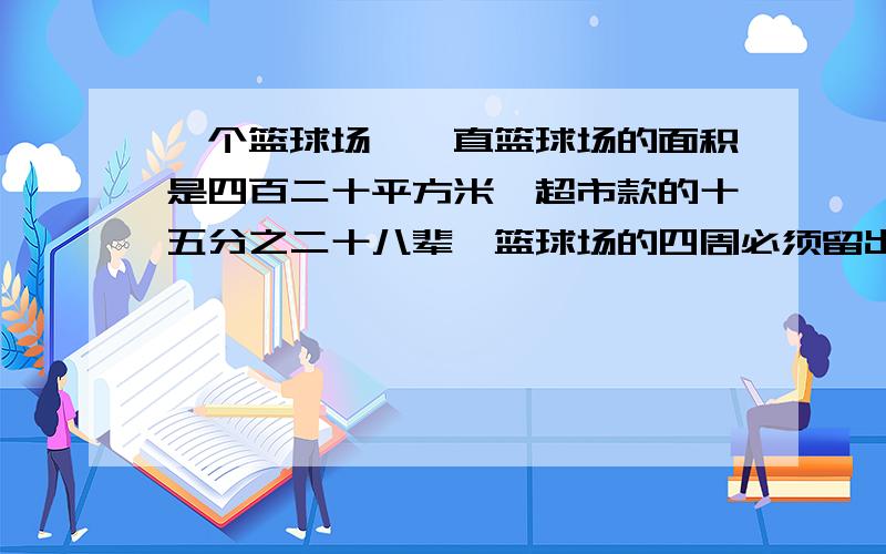 一个篮球场,一直篮球场的面积是四百二十平方米,超市款的十五分之二十八辈,篮球场的四周必须留出一米的空地,请你计算一下,能否按规定在空地上建一个篮球场?为促进全民健身活动的开展,