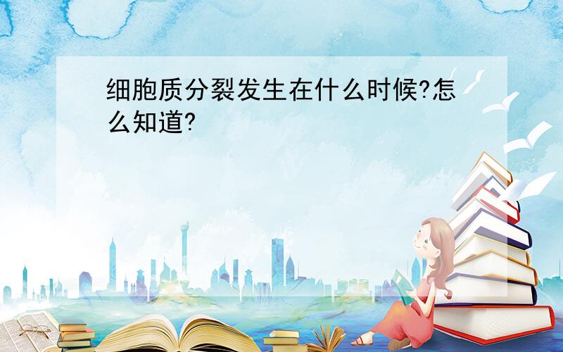 细胞质分裂发生在什么时候?怎么知道?