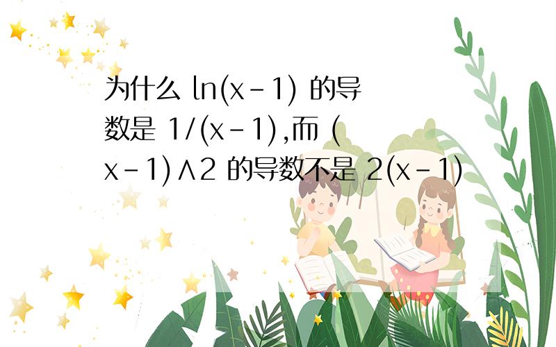 为什么 ln(x-1) 的导数是 1/(x-1),而 (x-1)∧2 的导数不是 2(x-1)