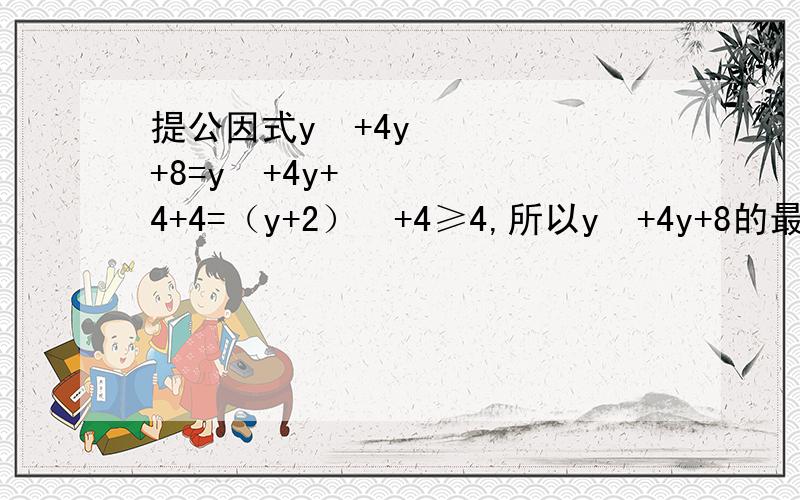 提公因式y²+4y+8=y²+4y+4+4=（y+2）²+4≥4,所以y²+4y+8的最小值是4,4-x²+2x的最大值是什么