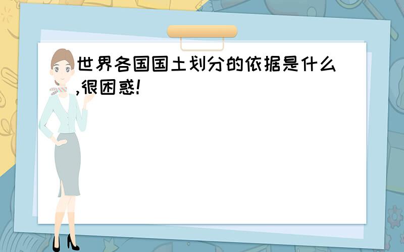 世界各国国土划分的依据是什么,很困惑!