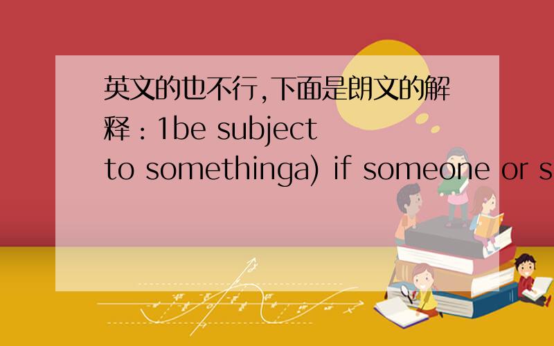 英文的也不行,下面是朗文的解释：1be subject to somethinga) if someone or something is subject to something,especially something bad,it is possible or likely that they will be affected by itAll flights are subject to delay.Prices are sub