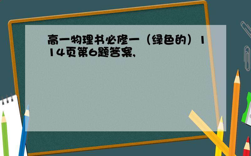 高一物理书必修一（绿色的）114页第6题答案,