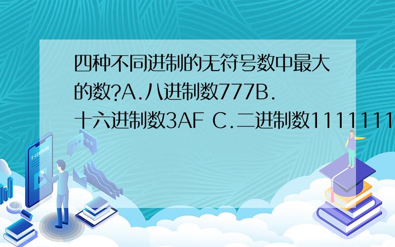 四种不同进制的无符号数中最大的数?A.八进制数777B.十六进制数3AF C.二进制数11111111D.十进制数1024