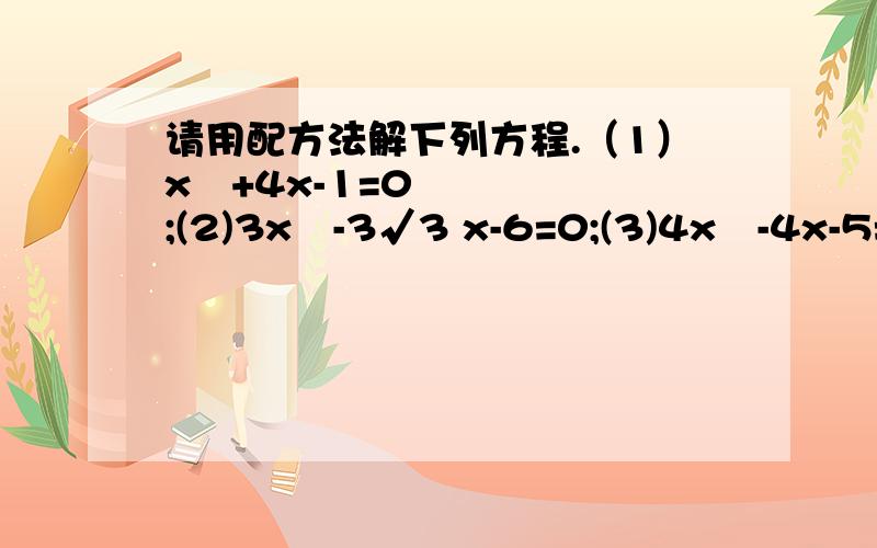 请用配方法解下列方程.（1）x²+4x-1=0;(2)3x²-3√3 x-6=0;(3)4x²-4x-5=0;(4)-3x²+7x-2=0.