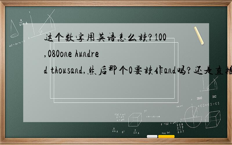 这个数字用英语怎么读?100,080one hundred thousand,然后那个0要读作and吗?还是直接再读eighty?那100,080,080,080这些中间的0要不要读and?有啥规律?