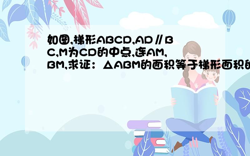 如图,梯形ABCD,AD∥BC,M为CD的中点,连AM,BM,求证：△ABM的面积等于梯形面积的一半.已做辅助线延长AM,BC交于E