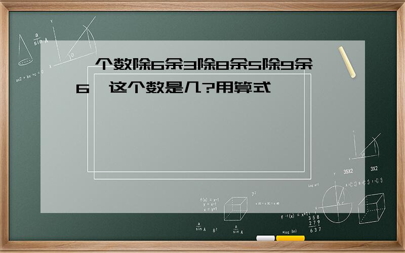 一个数除6余3除8余5除9余6,这个数是几?用算式