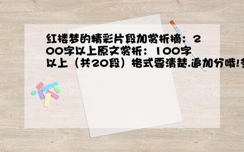 红楼梦的精彩片段加赏析摘：200字以上原文赏析：100字以上（共20段）格式要清楚.追加分哦!多么变态的作业~~~~