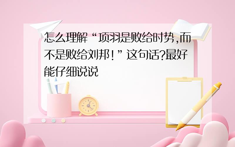 怎么理解“项羽是败给时势,而不是败给刘邦!”这句话?最好能仔细说说