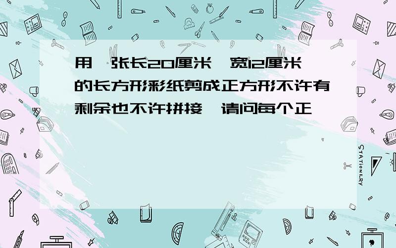 用一张长20厘米,宽12厘米的长方形彩纸剪成正方形不许有剩余也不许拼接,请问每个正