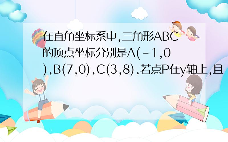 在直角坐标系中,三角形ABC的顶点坐标分别是A(-1,0),B(7,0),C(3,8),若点P在y轴上,且