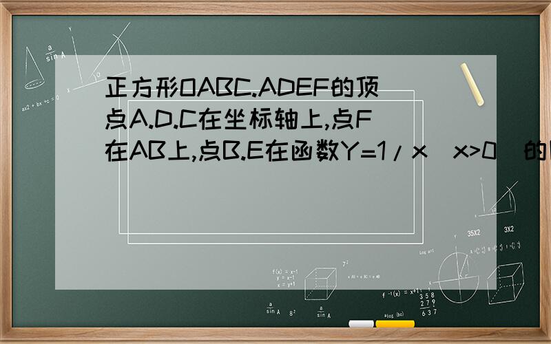 正方形OABC.ADEF的顶点A.D.C在坐标轴上,点F在AB上,点B.E在函数Y=1/x(x>0)的图象上,则点E的坐标是A:[(√5+1)/2,(√5-1)/2]B:[(3+√5)/2,(3-√5)/2]C:[(√5-1)/2,(√5+1)/2]D:[(3-√5)/2,(3+√5)/2]